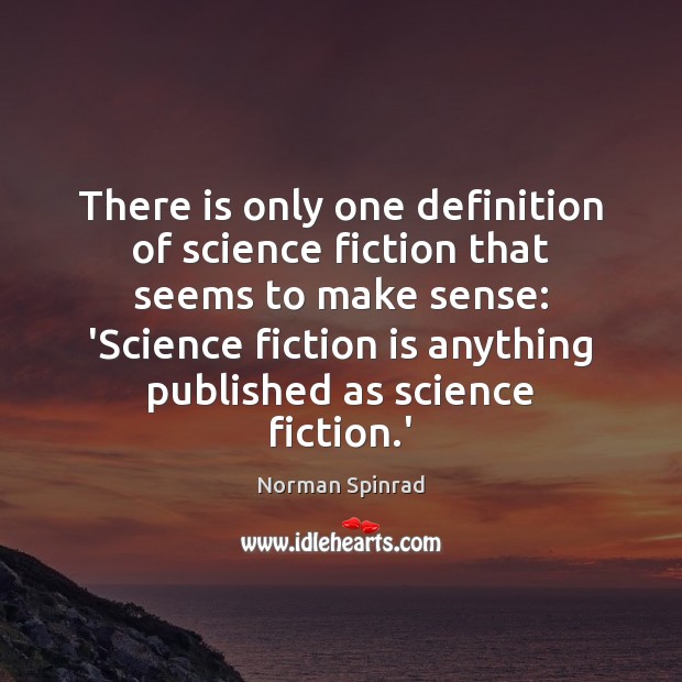 There is only one definition of science fiction that seems to make Norman Spinrad Picture Quote