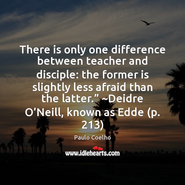 There is only one difference between teacher and disciple: the former is Paulo Coelho Picture Quote