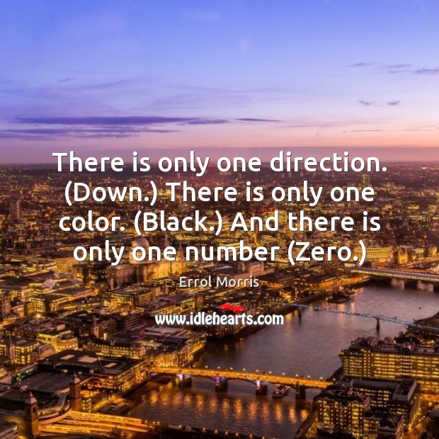 There is only one direction. (Down.) There is only one color. (Black.) Image