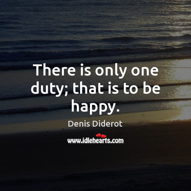 There is only one duty; that is to be happy. Image