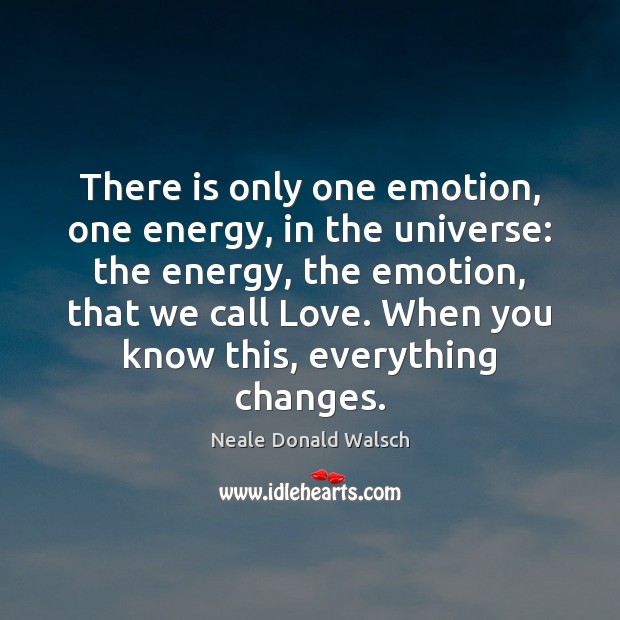 There is only one emotion, one energy, in the universe: the energy, Neale Donald Walsch Picture Quote