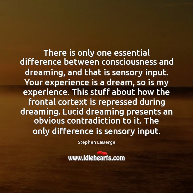 There is only one essential difference between consciousness and dreaming, and that Stephen LaBerge Picture Quote