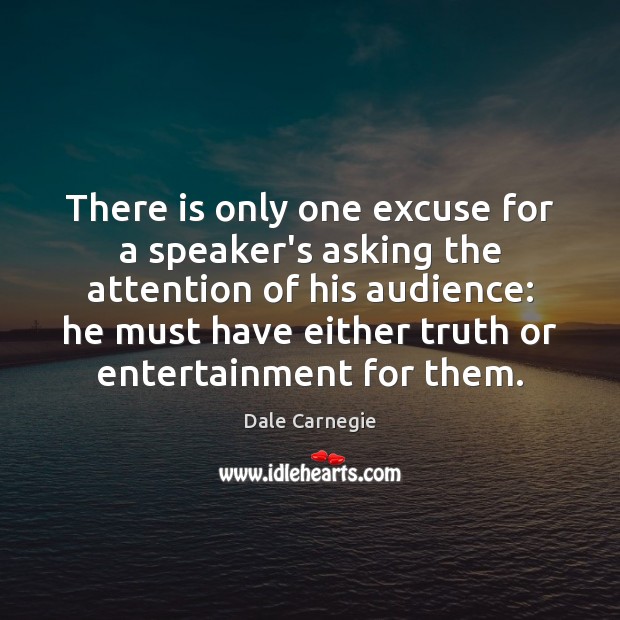 There is only one excuse for a speaker’s asking the attention of Dale Carnegie Picture Quote