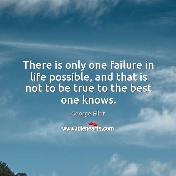 There is only one failure in life possible, and that is not to be true to the best one knows. Image