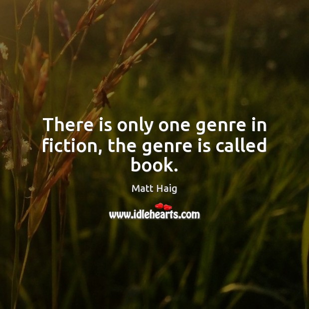 There is only one genre in fiction, the genre is called book. Matt Haig Picture Quote