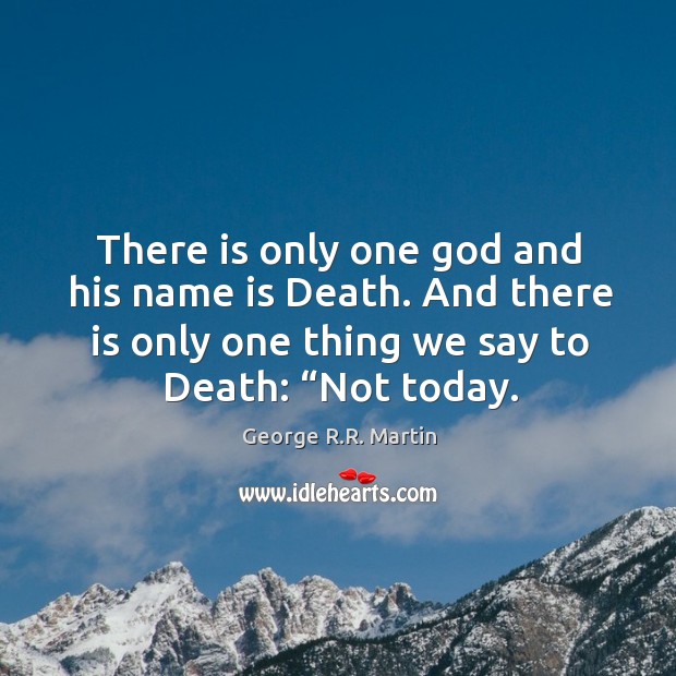 There is only one God and his name is Death. And there George R.R. Martin Picture Quote