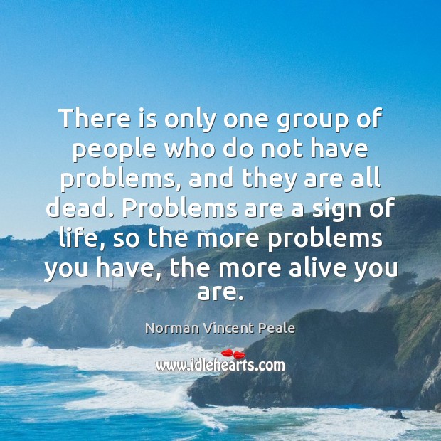 There is only one group of people who do not have problems, Norman Vincent Peale Picture Quote