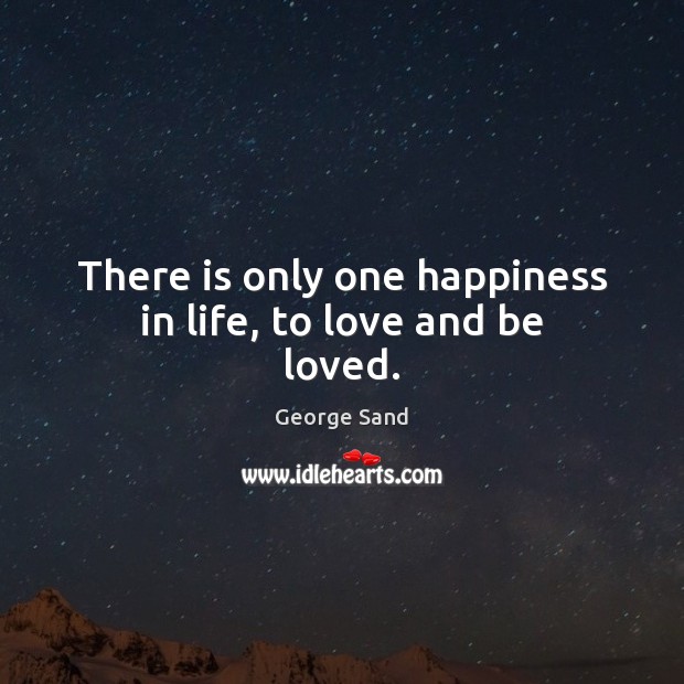 There is only one happiness in life, to love and be loved. Inspirational Love Quotes Image