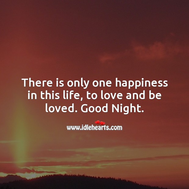 There is only one happiness in this life, to love and be loved. Good Night. Good Night Quotes Image