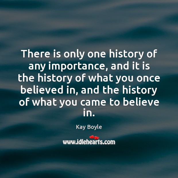 There is only one history of any importance, and it is the Kay Boyle Picture Quote