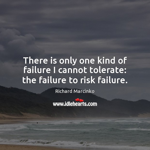 There is only one kind of failure I cannot tolerate: the failure to risk failure. Richard Marcinko Picture Quote
