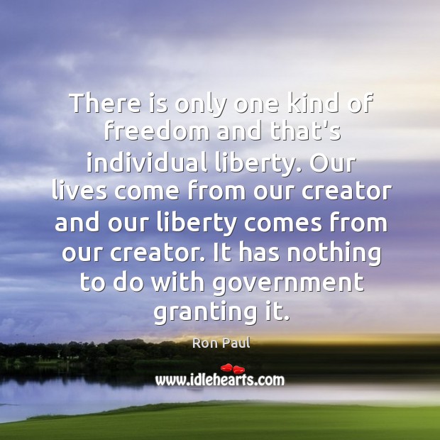 There is only one kind of freedom and that’s individual liberty. Our Ron Paul Picture Quote