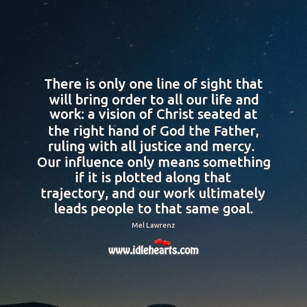 There is only one line of sight that will bring order to Mel Lawrenz Picture Quote