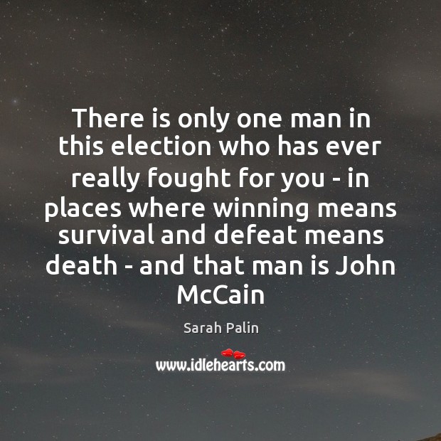 There is only one man in this election who has ever really Sarah Palin Picture Quote