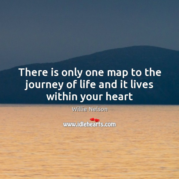 There is only one map to the journey of life and it lives within your heart Image