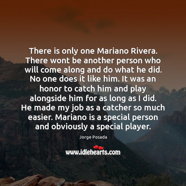 There is only one Mariano Rivera. There wont be another person who Jorge Posada Picture Quote