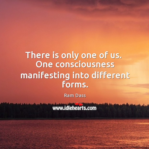 There is only one of us.  One consciousness manifesting into different forms. Image