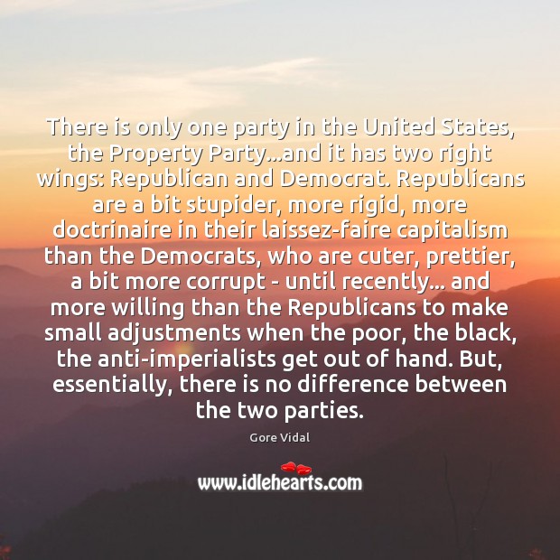 There is only one party in the United States, the Property Party… 