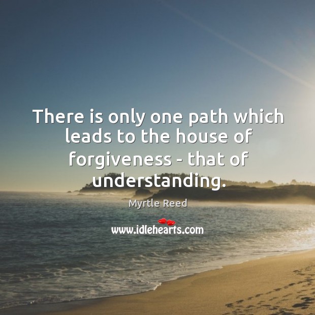 There is only one path which leads to the house of forgiveness – that of understanding. Understanding Quotes Image