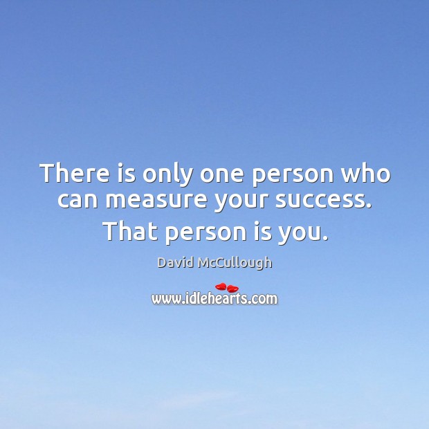 There is only one person who can measure your success. That person is you. David McCullough Picture Quote