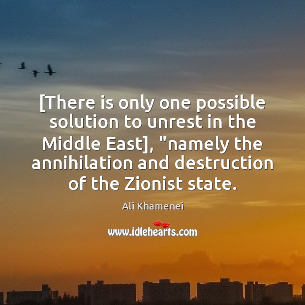 [There is only one possible solution to unrest in the Middle East], “ 