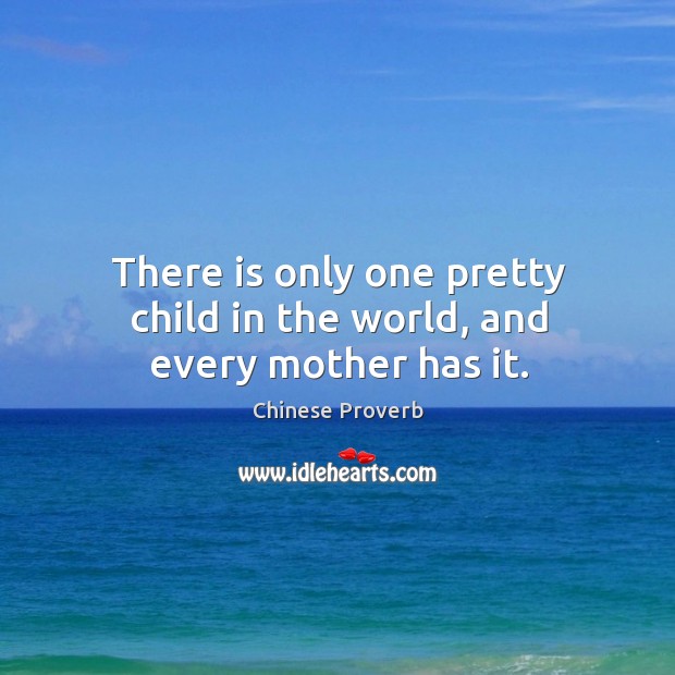 There is only one pretty child in the world, and every mother has it. Image