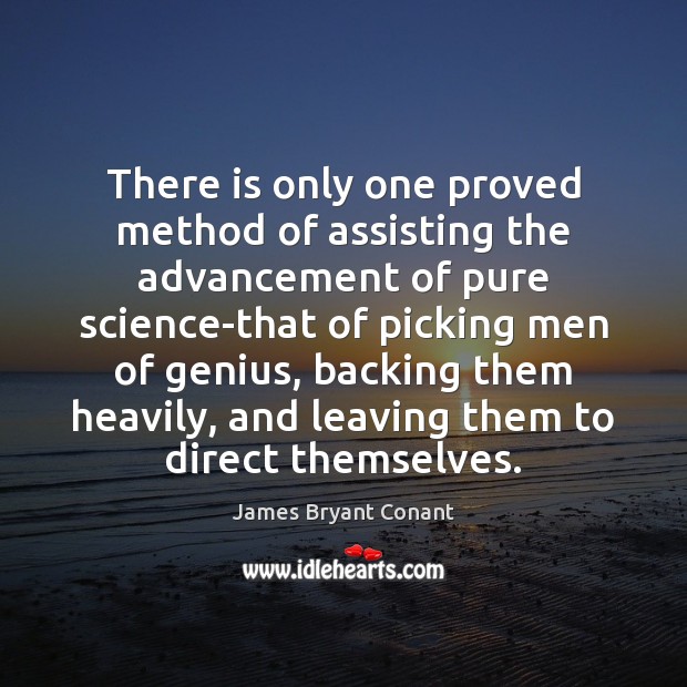 There is only one proved method of assisting the advancement of pure James Bryant Conant Picture Quote