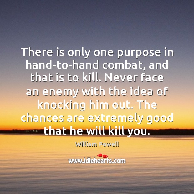 There is only one purpose in hand-to-hand combat, and that is to William Powell Picture Quote