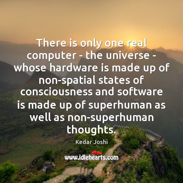 There is only one real computer – the universe – whose hardware Kedar Joshi Picture Quote