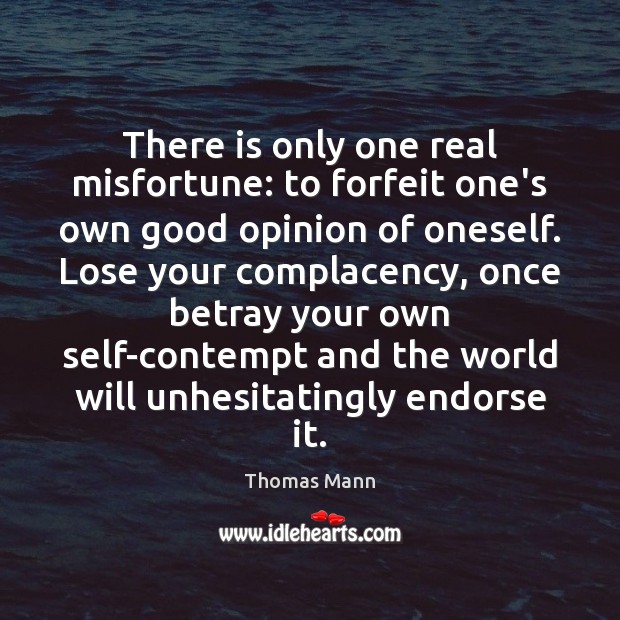 There is only one real misfortune: to forfeit one’s own good opinion Thomas Mann Picture Quote