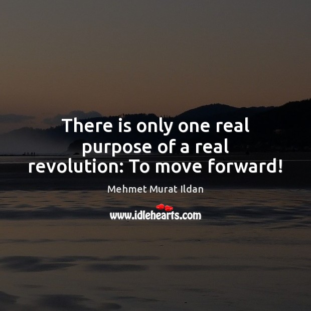 There is only one real purpose of a real revolution: To move forward! Image