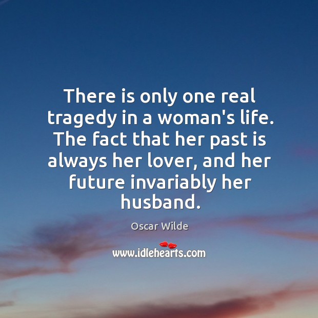 There is only one real tragedy in a woman’s life. The fact Past Quotes Image