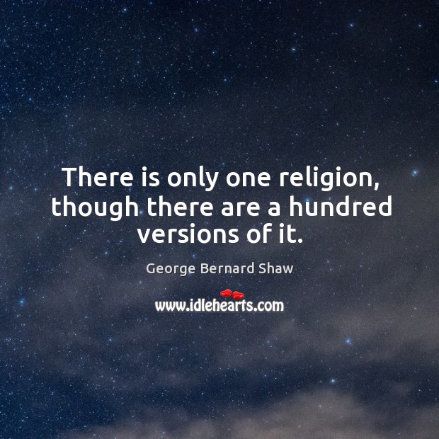 There is only one religion, though there are a hundred versions of it. Image