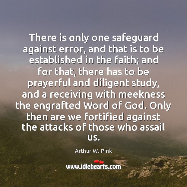 There is only one safeguard against error, and that is to be Arthur W. Pink Picture Quote