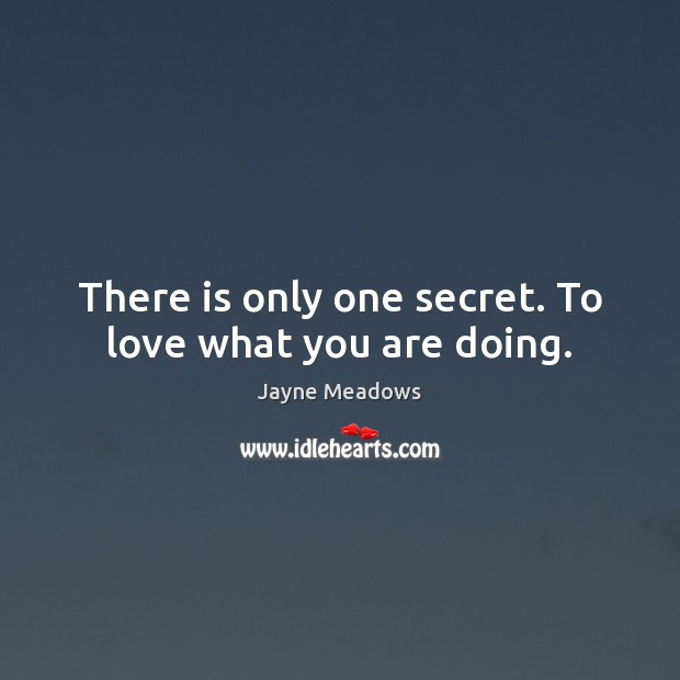 There is only one secret. To love what you are doing. Jayne Meadows Picture Quote