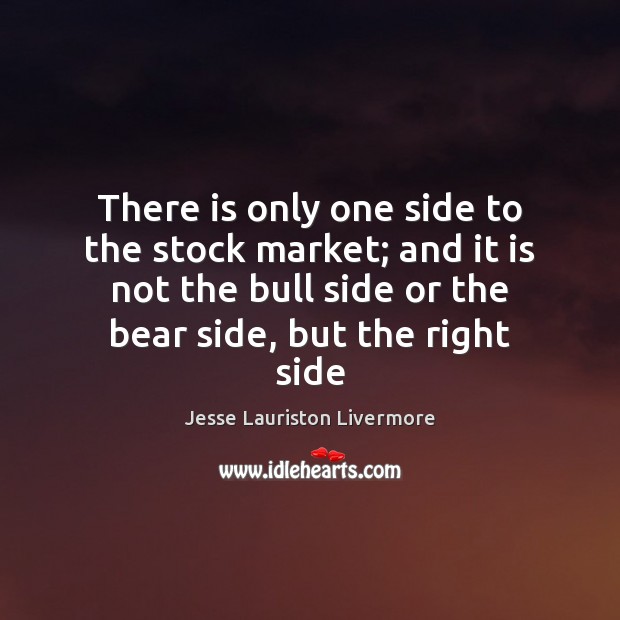 There is only one side to the stock market; and it is Jesse Lauriston Livermore Picture Quote