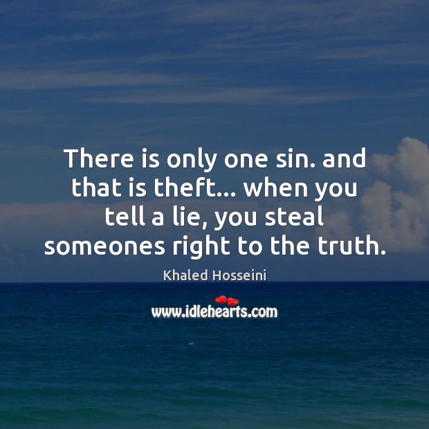 There is only one sin. and that is theft… when you tell Khaled Hosseini Picture Quote