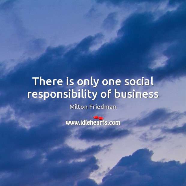 There is only one social responsibility of business Social Responsibility Quotes Image