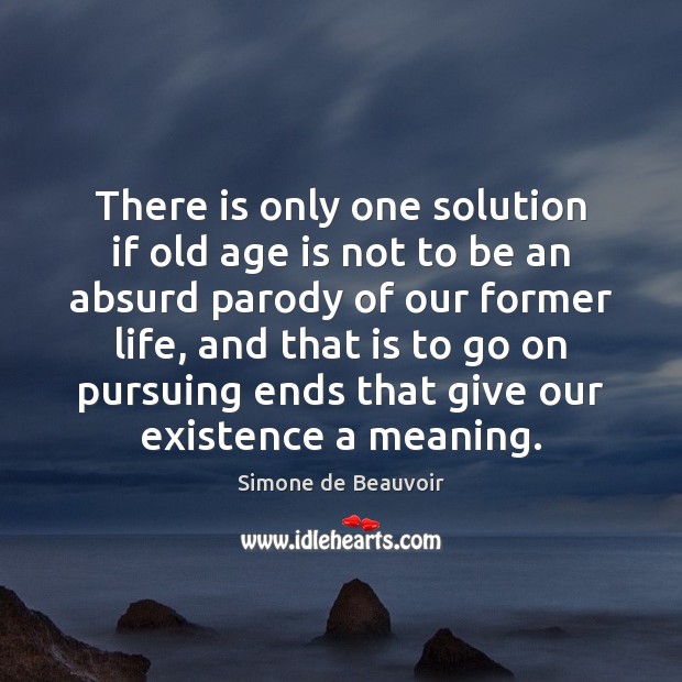 There is only one solution if old age is not to be Simone de Beauvoir Picture Quote