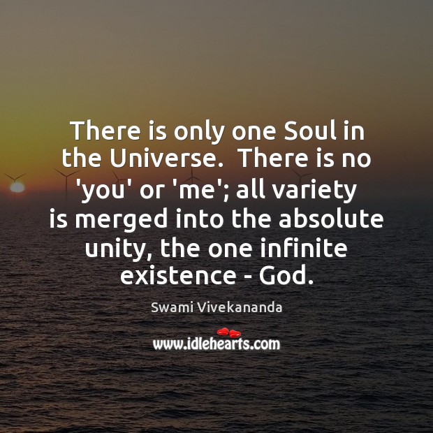 There is only one Soul in the Universe.  There is no ‘you’ Swami Vivekananda Picture Quote