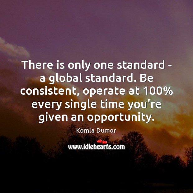There is only one standard – a global standard. Be consistent, operate Image