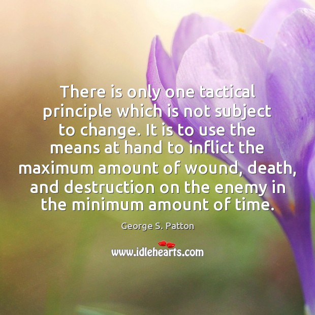 There is only one tactical principle which is not subject to change. Image
