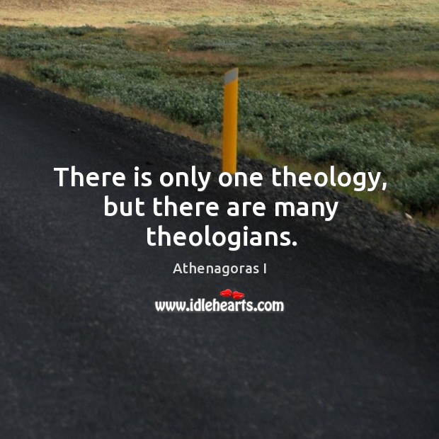 There is only one theology, but there are many theologians. Image