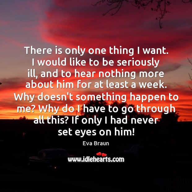 There is only one thing I want. I would like to be Eva Braun Picture Quote