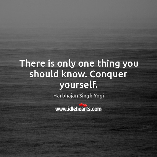 There is only one thing you should know. Conquer yourself. Harbhajan Singh Yogi Picture Quote