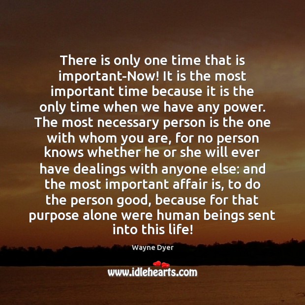 There is only one time that is important-Now! It is the most Wayne Dyer Picture Quote