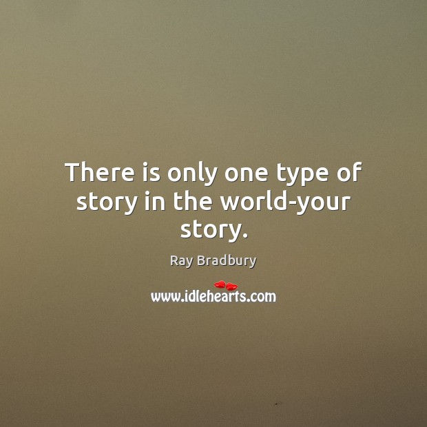 There is only one type of story in the world-your story. Ray Bradbury Picture Quote