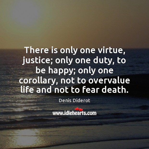 There is only one virtue, justice; only one duty, to be happy; Denis Diderot Picture Quote