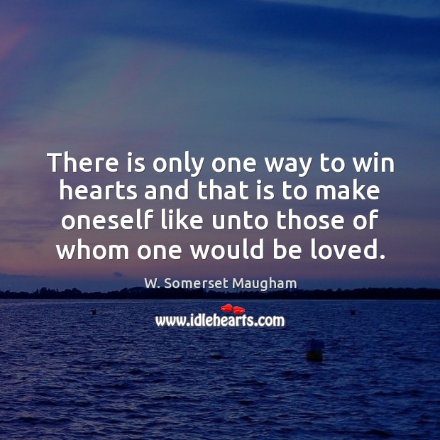 There is only one way to win hearts and that is to W. Somerset Maugham Picture Quote