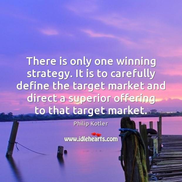 There is only one winning strategy. It is to carefully define the Philip Kotler Picture Quote
